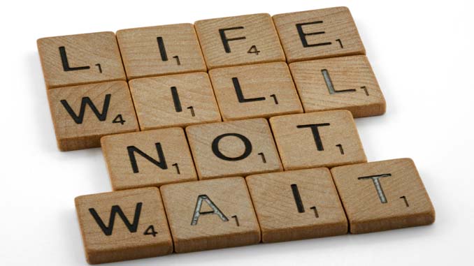 "Life Will Not Wait"